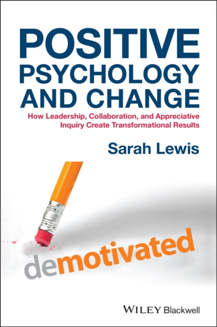 Positive Psychology and Change : How Leadership, Collaboration, and Appreciative Inquiry Create Transformational Results, Hardback Book