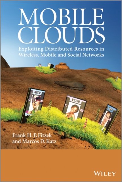 Mobile Clouds : Exploiting Distributed Resources in Wireless, Mobile and Social Networks, EPUB eBook