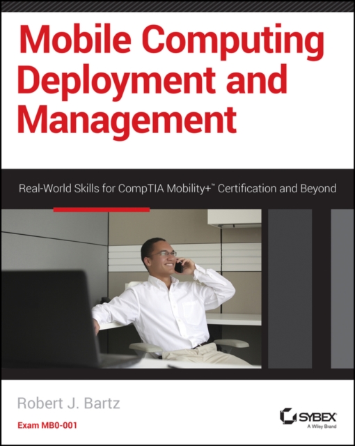 Mobile Computing Deployment and Management : Real World Skills for CompTIA Mobility+ Certification and Beyond, EPUB eBook