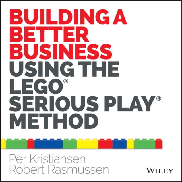 Building a Better Business Using the Lego Serious Play Method, Paperback / softback Book