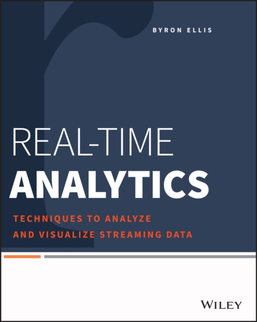 Real-Time Analytics : Techniques to Analyze and Visualize Streaming Data, EPUB eBook