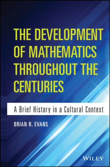 The Development of Mathematics Throughout the Centuries : A Brief History in a Cultural Context, PDF eBook