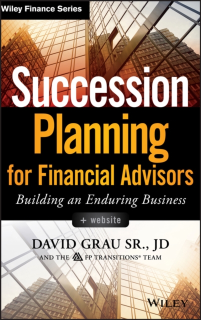 Succession Planning for Financial Advisors, + Website : Building an Enduring Business, Hardback Book
