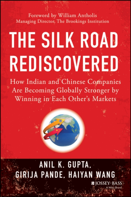 The Silk Road Rediscovered : How Indian and Chinese Companies Are Becoming Globally Stronger by Winning in Each Other's Markets, EPUB eBook