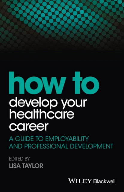 How to Develop Your Healthcare Career : A Guide to Employability and Professional Development, Paperback / softback Book