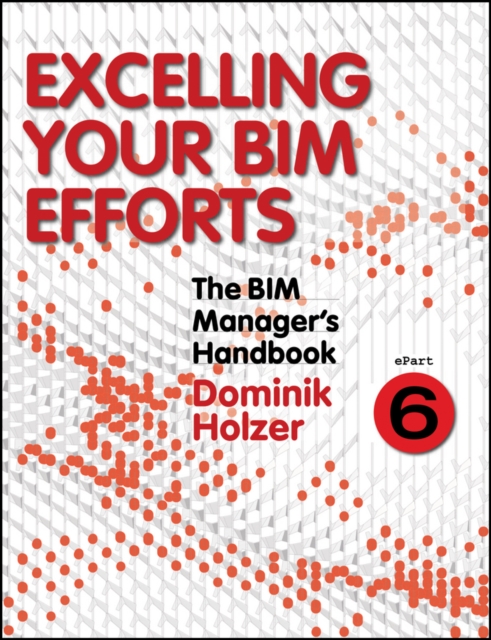The BIM Manager's Handbook, Part 6 : Excelling your BIM Efforts, EPUB eBook