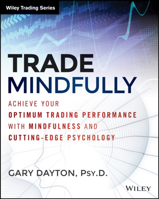 Trade Mindfully : Achieve Your Optimum Trading Performance with Mindfulness and Cutting-Edge Psychology, EPUB eBook