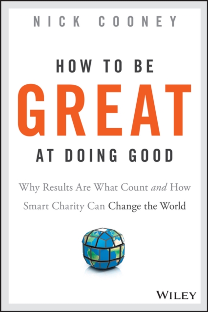 How To Be Great At Doing Good : Why Results Are What Count and How Smart Charity Can Change the World, EPUB eBook