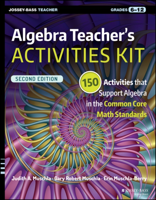 Algebra Teacher's Activities Kit : 150 Activities that Support Algebra in the Common Core Math Standards, Grades 6-12, EPUB eBook