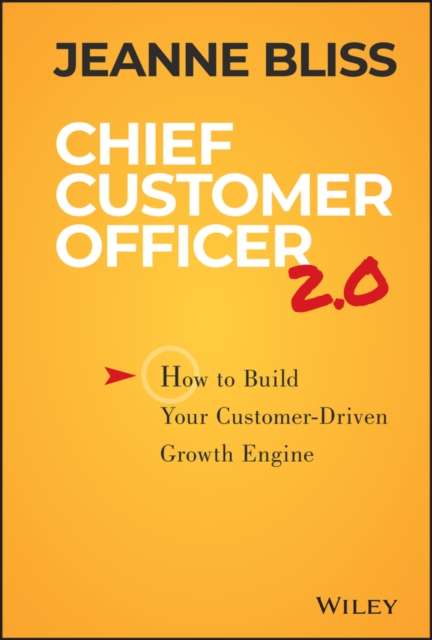 Chief Customer Officer 2.0 : How to Build Your Customer-Driven Growth Engine, Hardback Book