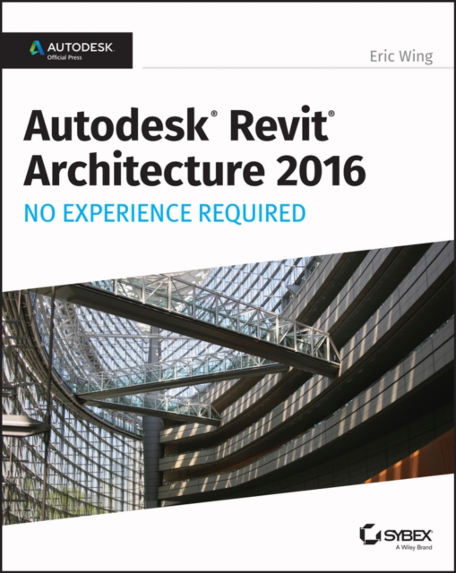 Autodesk Revit Architecture 2016 No Experience Required : Autodesk Official Press, EPUB eBook