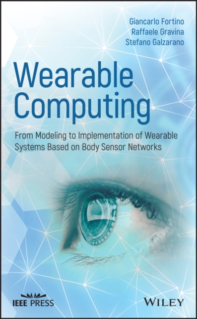 Wearable Computing : From Modeling to Implementation of Wearable Systems based on Body Sensor Networks, PDF eBook
