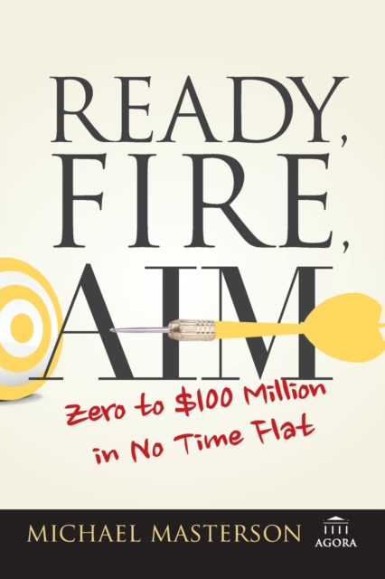 Ready, Fire, Aim : Zero to $100 Million in No Time Flat, Paperback / softback Book
