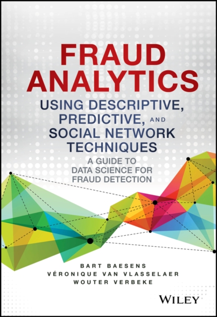 Fraud Analytics Using Descriptive, Predictive, and Social Network Techniques : A Guide to Data Science for Fraud Detection, Hardback Book