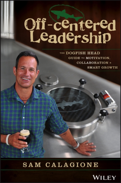 Off-Centered Leadership : The Dogfish Head Guide to Motivation, Collaboration and Smart Growth, PDF eBook