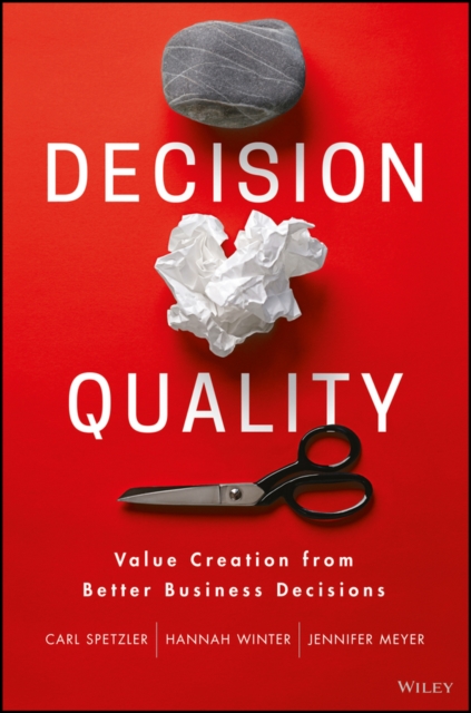 Decision Quality : Value Creation from Better Business Decisions, Hardback Book