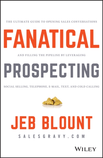 Fanatical Prospecting : The Ultimate Guide to Opening Sales Conversations and Filling the Pipeline by Leveraging Social Selling, Telephone, Email, Text, and Cold Calling, Hardback Book