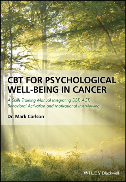 CBT for Psychological Well-Being in Cancer : A Skills Training Manual Integrating DBT, ACT, Behavioral Activation and Motivational Interviewing, PDF eBook