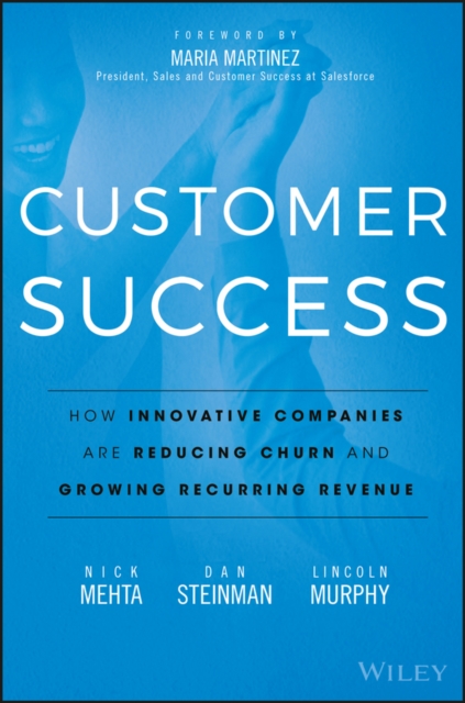 Customer Success : How Innovative Companies Are Reducing Churn and Growing Recurring Revenue, Hardback Book