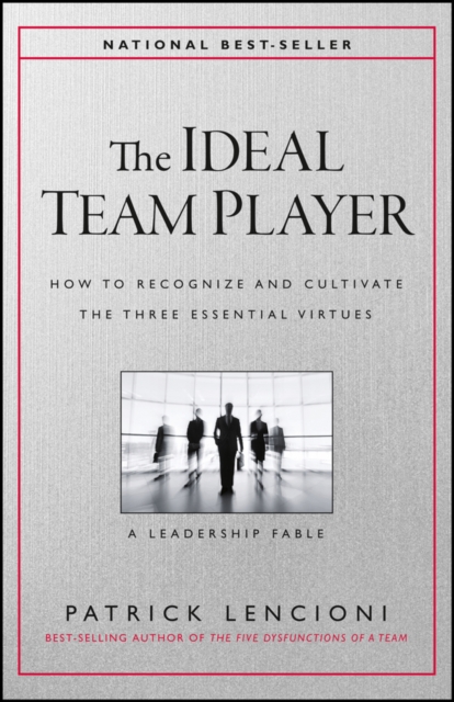 The Ideal Team Player : How to Recognize and Cultivate The Three Essential Virtues, Hardback Book