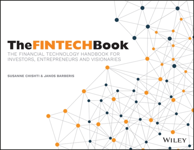 The FINTECH Book : The Financial Technology Handbook for Investors, Entrepreneurs and Visionaries, Paperback / softback Book
