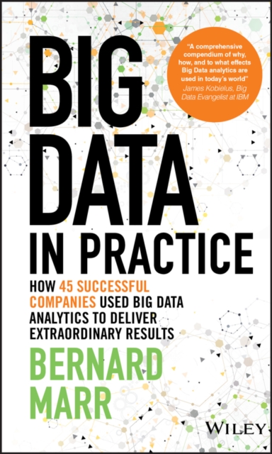 Big Data in Practice : How 45 Successful Companies Used Big Data Analytics to Deliver Extraordinary Results, Hardback Book