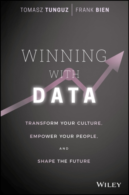 Winning with Data : Transform Your Culture, Empower Your People, and Shape the Future, Hardback Book