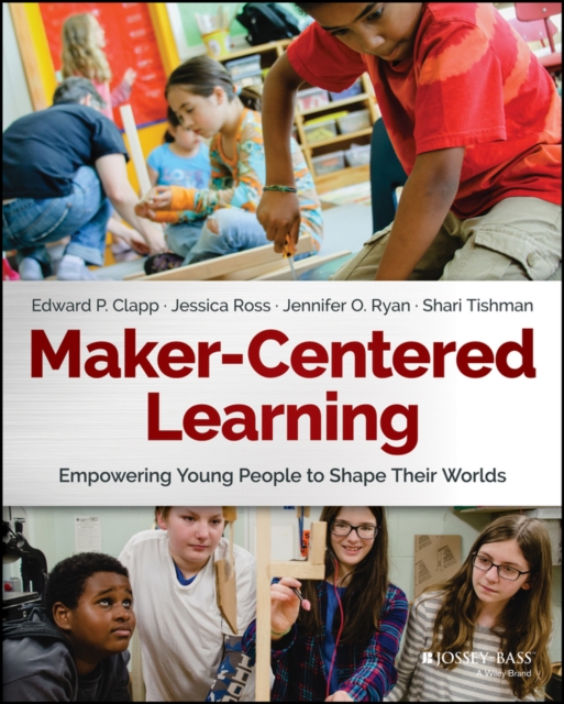 Maker-Centered Learning : Empowering Young People to Shape Their Worlds, EPUB eBook