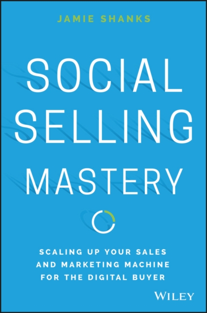 Social Selling Mastery : Scaling Up Your Sales and Marketing Machine for the Digital Buyer, EPUB eBook