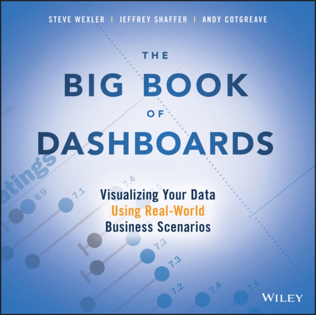 The Big Book of Dashboards : Visualizing Your Data Using Real-World Business Scenarios, Paperback / softback Book