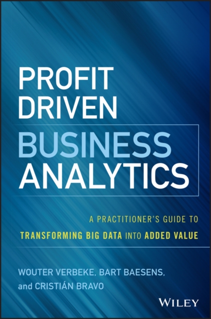 Profit Driven Business Analytics : A Practitioner's Guide to Transforming Big Data into Added Value, EPUB eBook