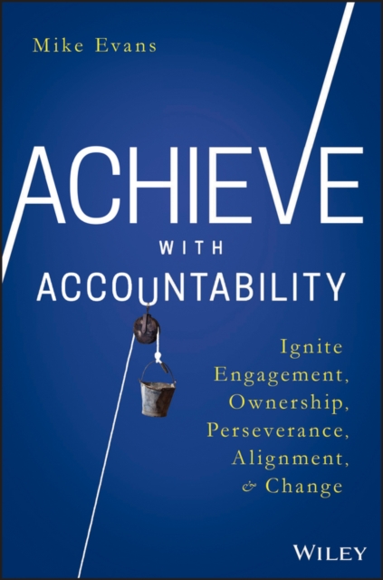Achieve with Accountability : Ignite Engagement, Ownership, Perseverance, Alignment, and Change, EPUB eBook