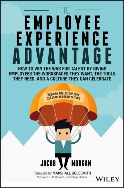 The Employee Experience Advantage : How to Win the War for Talent by Giving Employees the Workspaces they Want, the Tools they Need, and a Culture They Can Celebrate, EPUB eBook