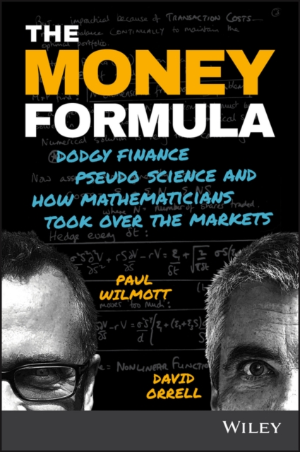 The Money Formula : Dodgy Finance, Pseudo Science, and How Mathematicians Took Over the Markets, Paperback / softback Book