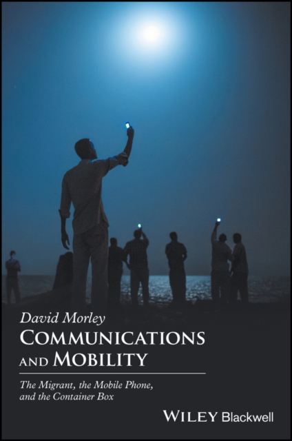 Communications and Mobility : The Migrant, the Mobile Phone, and the Container Box, EPUB eBook