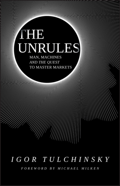 The Unrules : Man, Machines and the Quest to Master Markets, EPUB eBook