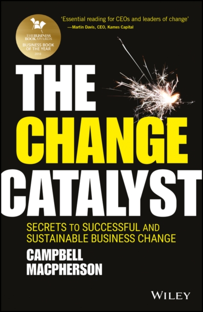 The Change Catalyst : Secrets to Successful and Sustainable Business Change, Hardback Book