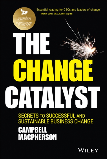 The Change Catalyst : Secrets to Successful and Sustainable Business Change, Hardback Book