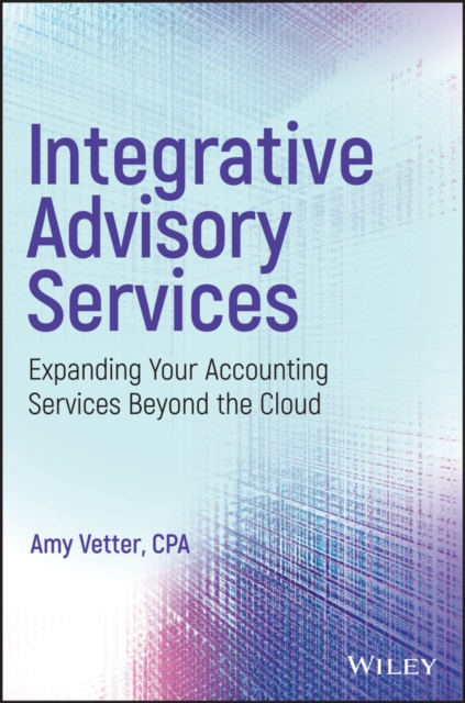 Integrative Advisory Services : Expanding Your Accounting Services Beyond the Cloud, PDF eBook