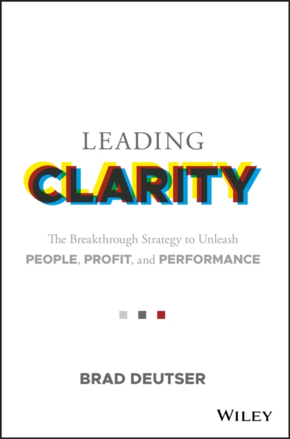 Leading Clarity : The Breakthrough Strategy to Unleash People, Profit, and Performance, PDF eBook