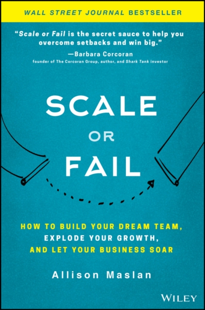 Scale or Fail : How to Build Your Dream Team, Explode Your Growth, and Let Your Business Soar, Hardback Book