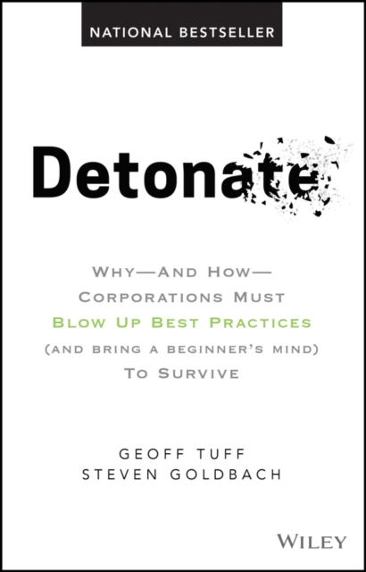 Detonate : Why - And How - Corporations Must Blow Up Best Practices (and bring a beginner's mind) To Survive, PDF eBook