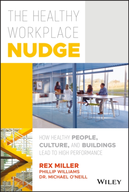 The Healthy Workplace Nudge : How Healthy People, Culture, and Buildings Lead to High Performance, EPUB eBook