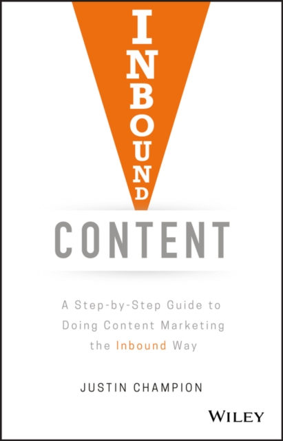 Inbound Content : A Step-by-Step Guide To Doing Content Marketing the Inbound Way, Hardback Book