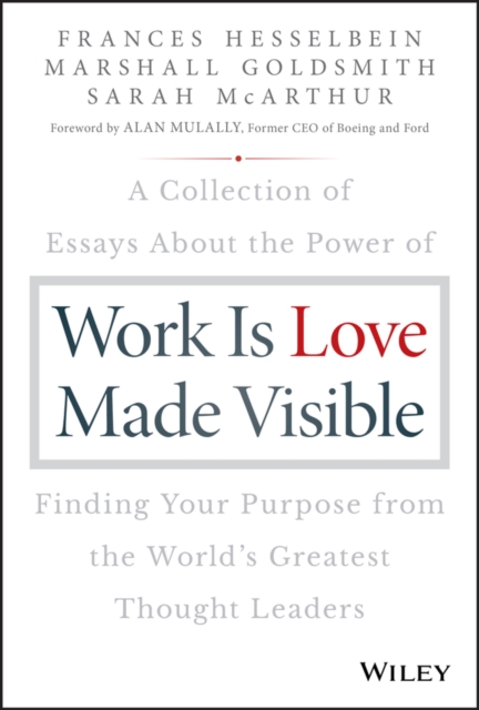 Work is Love Made Visible : A Collection of Essays About the Power of Finding Your Purpose From the World's Greatest Thought Leaders, EPUB eBook