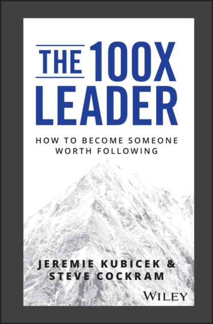 The 100X Leader : How to Become Someone Worth Following, Hardback Book