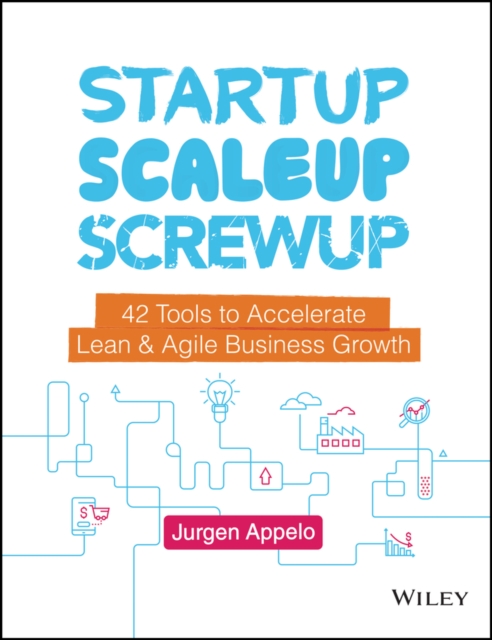 Startup, Scaleup, Screwup : 42 Tools to Accelerate Lean and Agile Business Growth, Hardback Book
