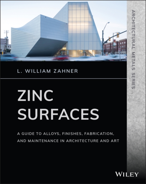 Zinc Surfaces : A Guide to Alloys, Finishes, Fabrication, and Maintenance in Architecture and Art, PDF eBook