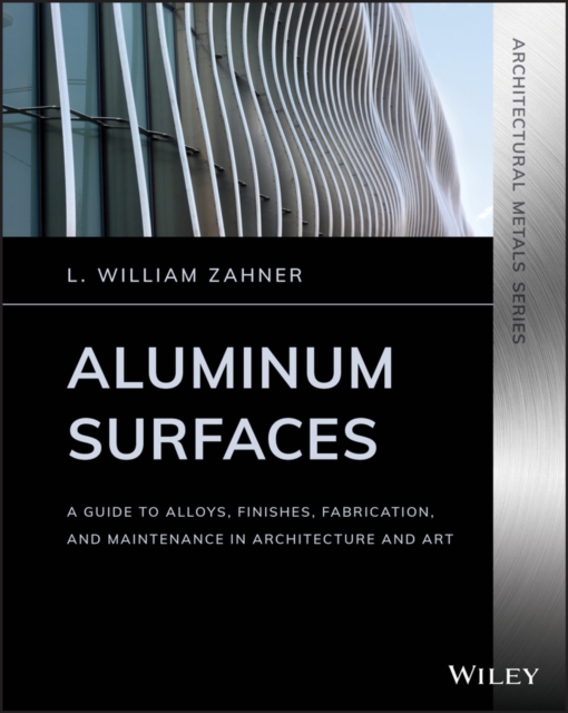 Aluminum Surfaces : A Guide to Alloys, Finishes, Fabrication and Maintenance in Architecture and Art, PDF eBook