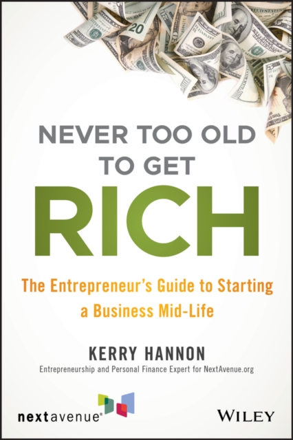 Never Too Old to Get Rich : The Entrepreneur's Guide to Starting a Business Mid-Life, PDF eBook